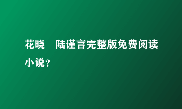 花晓芃陆谨言完整版免费阅读小说？