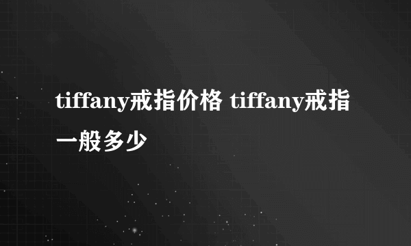 tiffany戒指价格 tiffany戒指一般多少