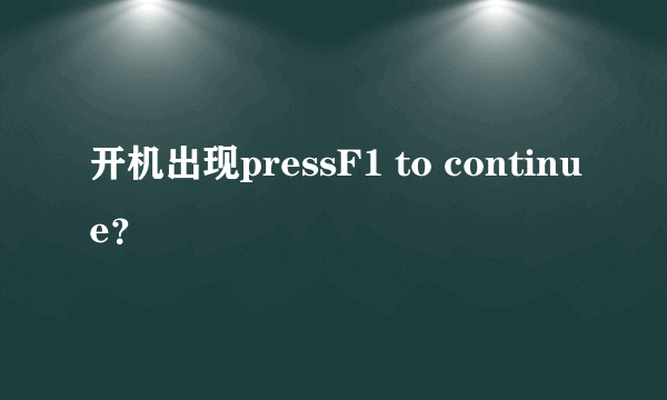 开机出现pressF1 to continue？