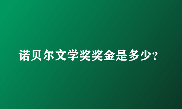 诺贝尔文学奖奖金是多少？