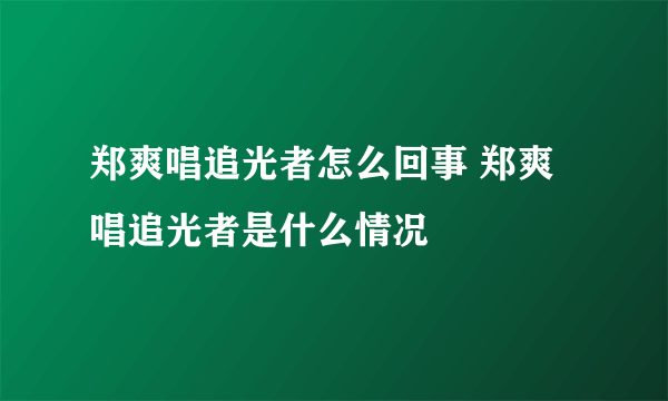 郑爽唱追光者怎么回事 郑爽唱追光者是什么情况