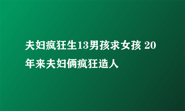 夫妇疯狂生13男孩求女孩 20年来夫妇俩疯狂造人