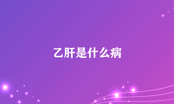 乙肝是什么病