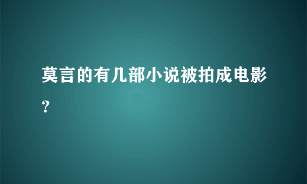 莫言的有几部小说被拍成电影？