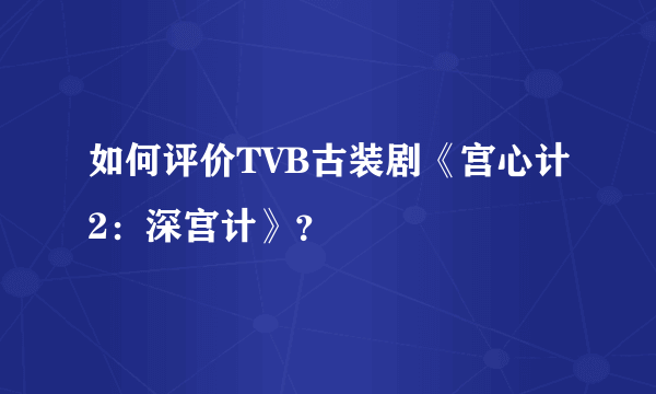 如何评价TVB古装剧《宫心计2：深宫计》？