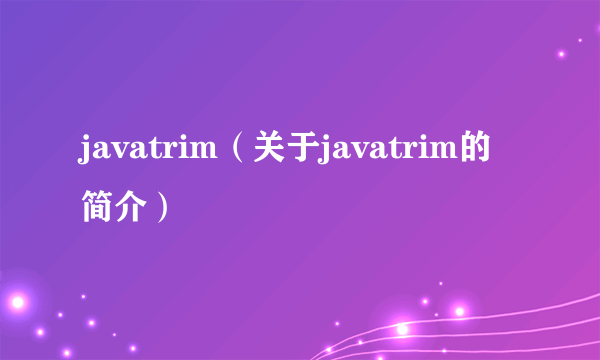 javatrim（关于javatrim的简介）