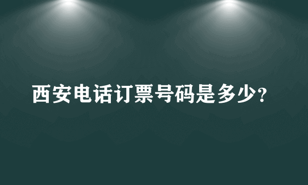 西安电话订票号码是多少？