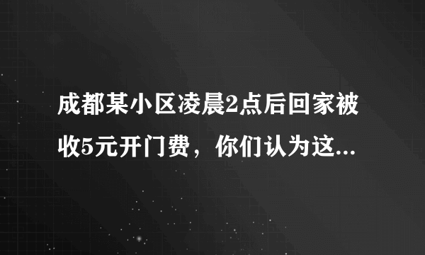 成都某小区凌晨2点后回家被收5元开门费，你们认为这样做合不合理？