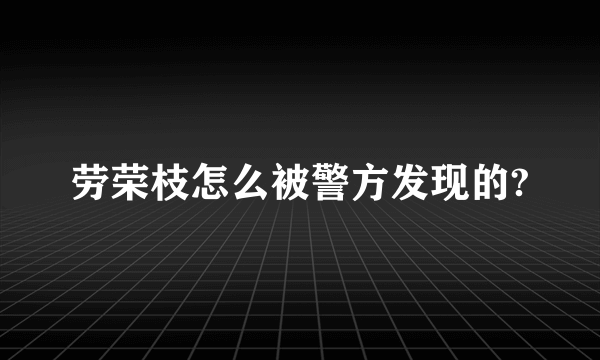 劳荣枝怎么被警方发现的?