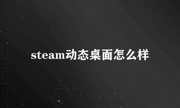 steam动态桌面怎么样