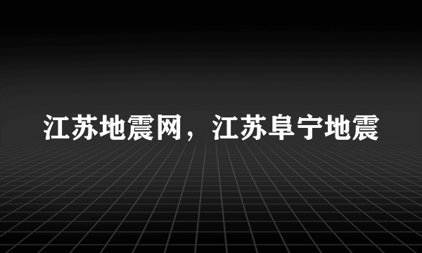 江苏地震网，江苏阜宁地震