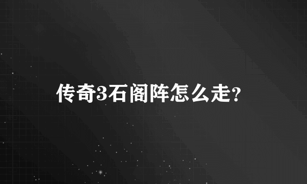 传奇3石阁阵怎么走？