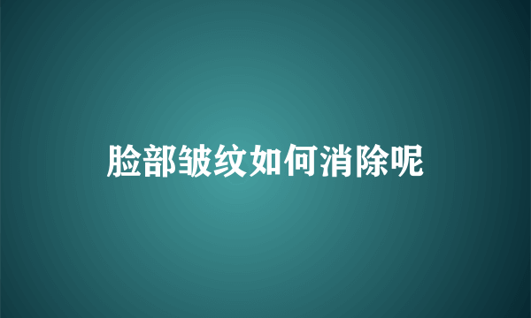 脸部皱纹如何消除呢