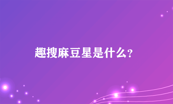 趣搜麻豆星是什么？