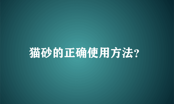 猫砂的正确使用方法？