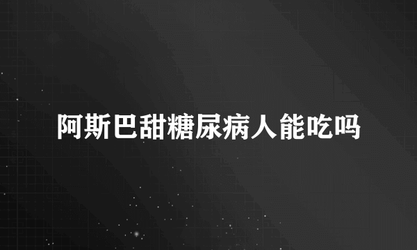 阿斯巴甜糖尿病人能吃吗