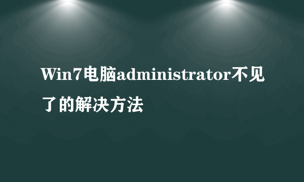 Win7电脑administrator不见了的解决方法