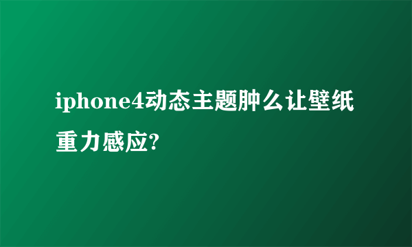 iphone4动态主题肿么让壁纸重力感应?