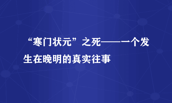 “寒门状元”之死——一个发生在晚明的真实往事