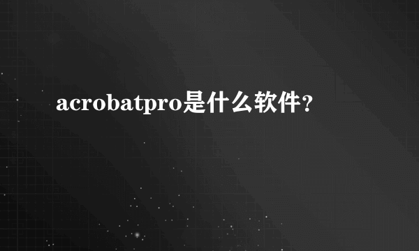 acrobatpro是什么软件？