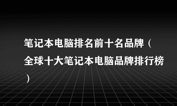 笔记本电脑排名前十名品牌（全球十大笔记本电脑品牌排行榜）