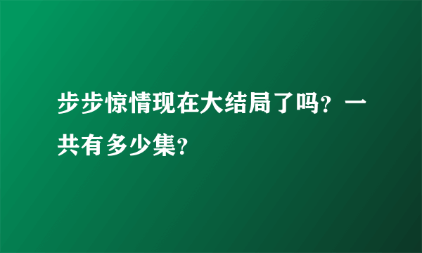 步步惊情现在大结局了吗？一共有多少集？