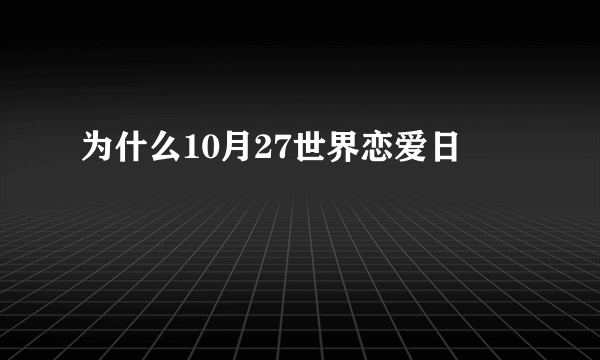 为什么10月27世界恋爱日