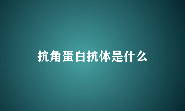 抗角蛋白抗体是什么