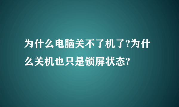 为什么电脑关不了机了?为什么关机也只是锁屏状态?