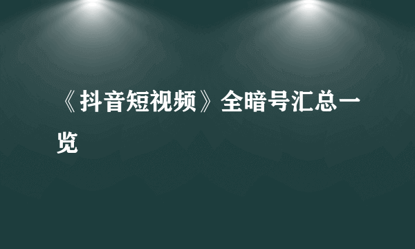 《抖音短视频》全暗号汇总一览