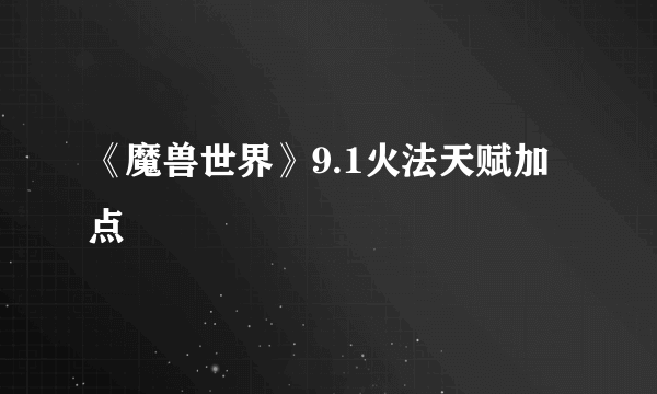 《魔兽世界》9.1火法天赋加点