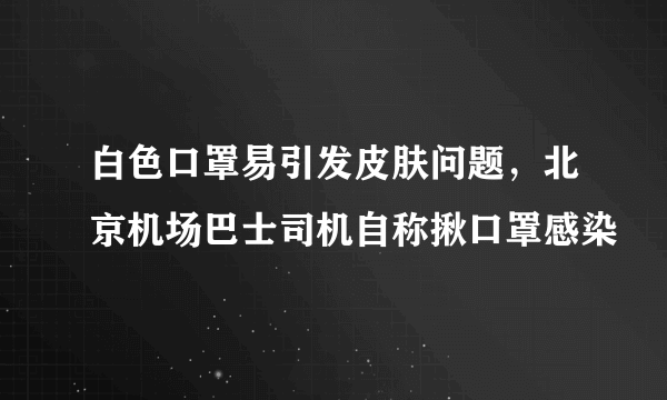 白色口罩易引发皮肤问题，北京机场巴士司机自称揪口罩感染