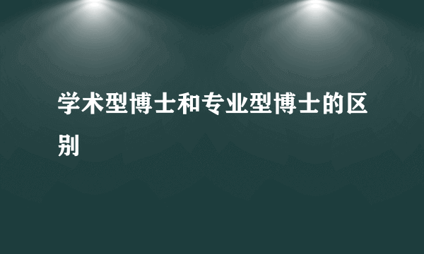 学术型博士和专业型博士的区别