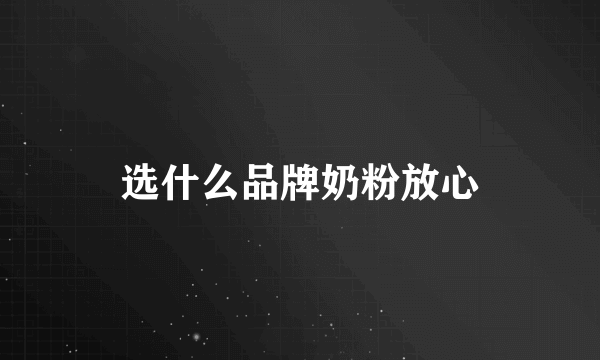 选什么品牌奶粉放心