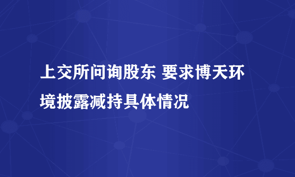 上交所问询股东 要求博天环境披露减持具体情况