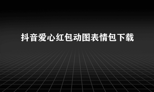 抖音爱心红包动图表情包下载