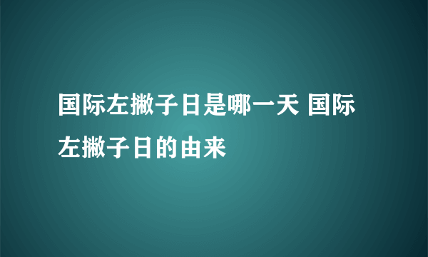 国际左撇子日是哪一天 国际左撇子日的由来