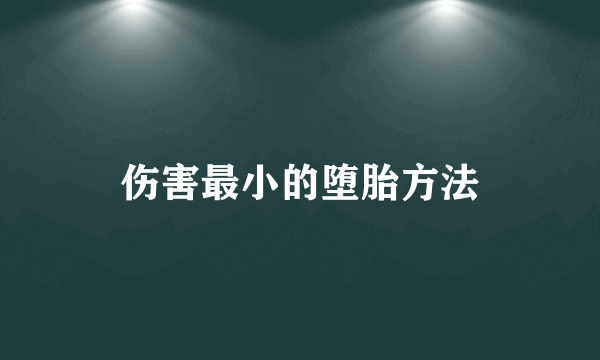 伤害最小的堕胎方法