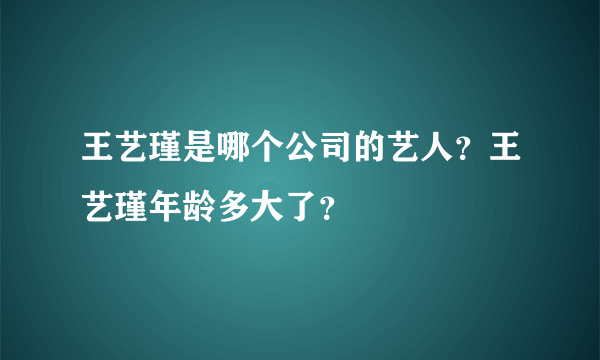 王艺瑾是哪个公司的艺人？王艺瑾年龄多大了？