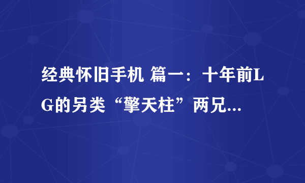 经典怀旧手机 篇一：十年前LG的另类“擎天柱”两兄弟，现在看竟然还是这么拉风