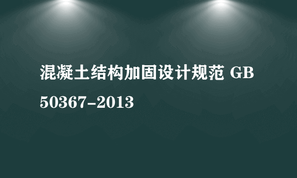 混凝土结构加固设计规范 GB 50367-2013