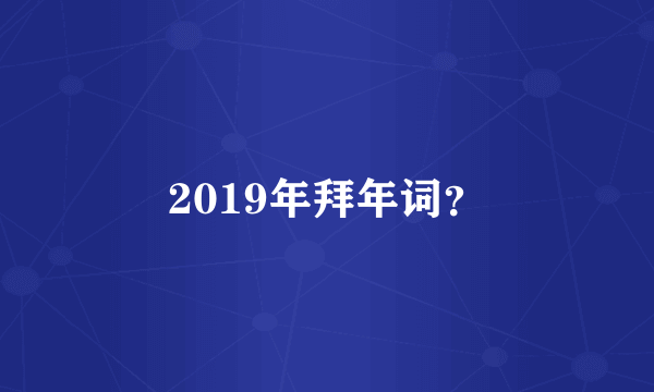 2019年拜年词？