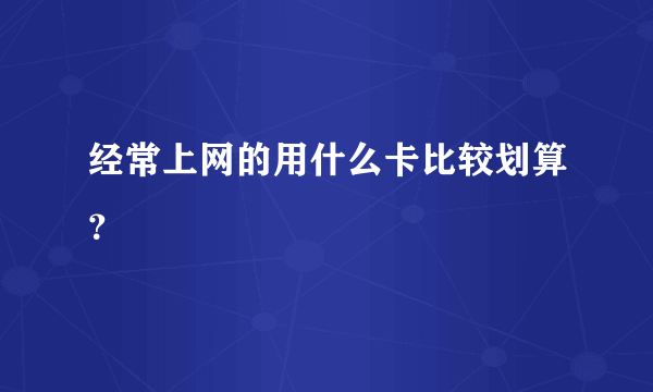 经常上网的用什么卡比较划算？