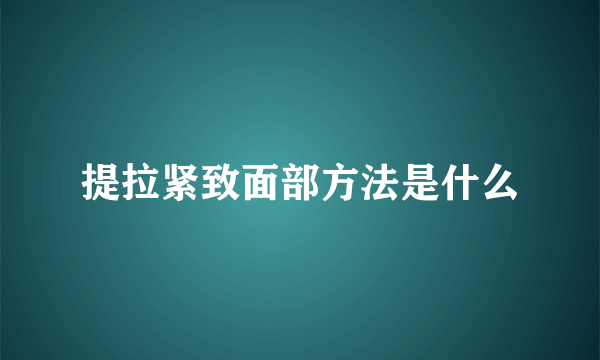 提拉紧致面部方法是什么