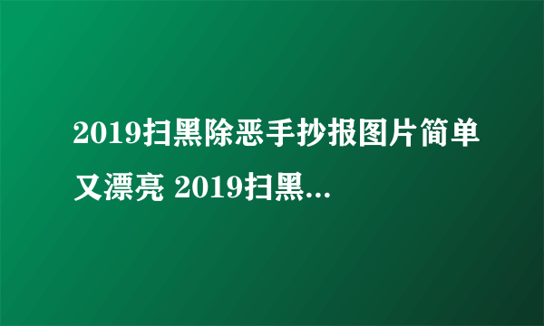 2019扫黑除恶手抄报图片简单又漂亮 2019扫黑除恶手抄报图片大全