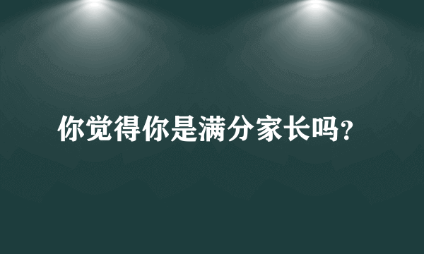 你觉得你是满分家长吗？