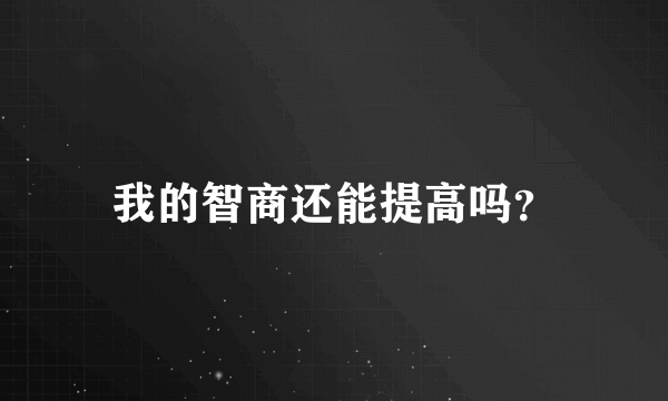 我的智商还能提高吗？