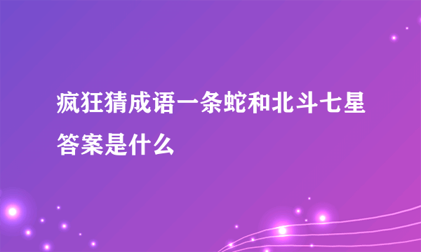 疯狂猜成语一条蛇和北斗七星答案是什么