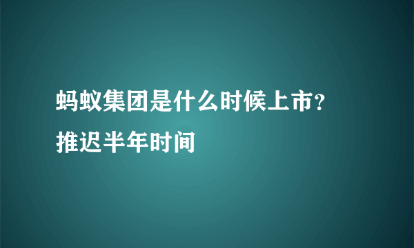 蚂蚁集团是什么时候上市？ 推迟半年时间