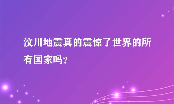 汶川地震真的震惊了世界的所有国家吗？